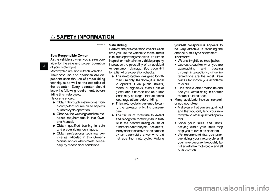 YAMAHA PW50 2011 Owners Manual 2-1
2
SAFETY INFORMATION
EAU40937
Be a Responsible Owner
As the vehicle’s owner, you are respon-
sible for the safe and proper operation
of your motorcycle.
Motorcycles are single-track vehicles.
T YAMAHA PW50 2011 Owners Manual 2-1
2
SAFETY INFORMATION
EAU40937
Be a Responsible Owner
As the vehicle’s owner, you are respon-
sible for the safe and proper operation
of your motorcycle.
Motorcycles are single-track vehicles.
T