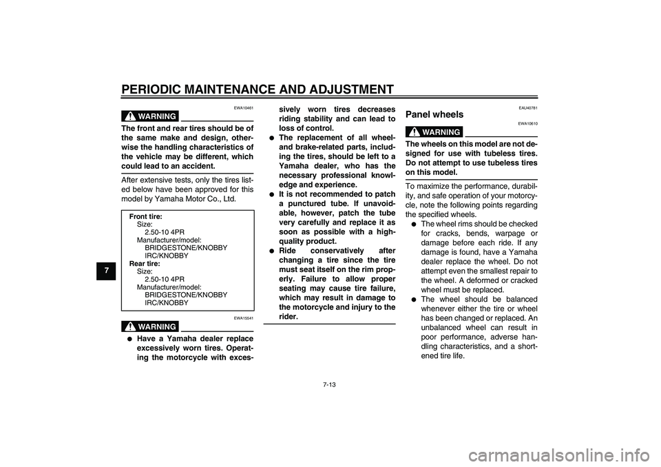YAMAHA PW50 2011 Owners Manual PERIODIC MAINTENANCE AND ADJUSTMENT
7-13
7
WARNING
EWA10461
The front and rear tires should be of
the same make and design, other-
wise the handling characteristics of
the vehicle may be different, wh YAMAHA PW50 2011 Owners Manual PERIODIC MAINTENANCE AND ADJUSTMENT
7-13
7
WARNING
EWA10461
The front and rear tires should be of
the same make and design, other-
wise the handling characteristics of
the vehicle may be different, wh