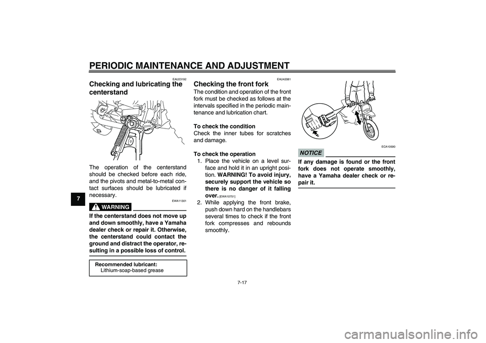 YAMAHA PW50 2011 Owners Manual PERIODIC MAINTENANCE AND ADJUSTMENT
7-17
7
EAU23192
Checking and lubricating the
centerstand The operation of the centerstand
should be checked before each ride,
and the pivots and metal-to-metal con YAMAHA PW50 2011 Owners Manual PERIODIC MAINTENANCE AND ADJUSTMENT
7-17
7
EAU23192
Checking and lubricating the
centerstand The operation of the centerstand
should be checked before each ride,
and the pivots and metal-to-metal con