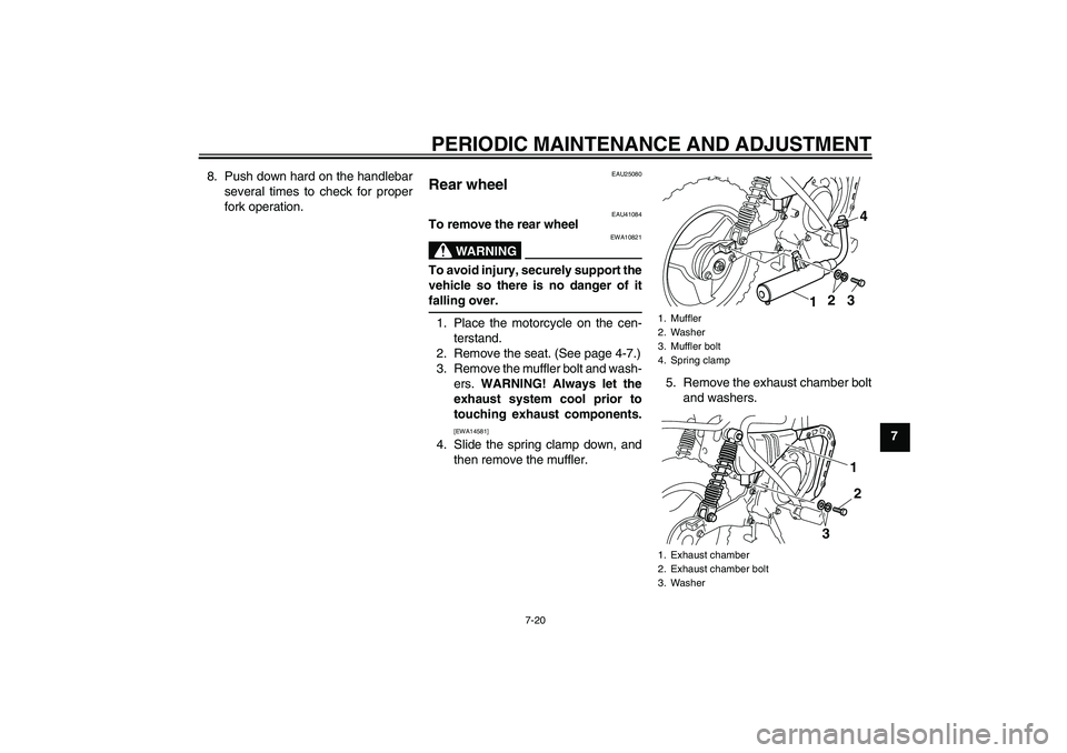 YAMAHA PW50 2011  Owners Manual PERIODIC MAINTENANCE AND ADJUSTMENT
7-20
7 8. Push down hard on the handlebar
several times to check for proper
fork operation.
EAU25080
Rear wheel 
EAU41084
To remove the rear wheel
WARNING
EWA10821
