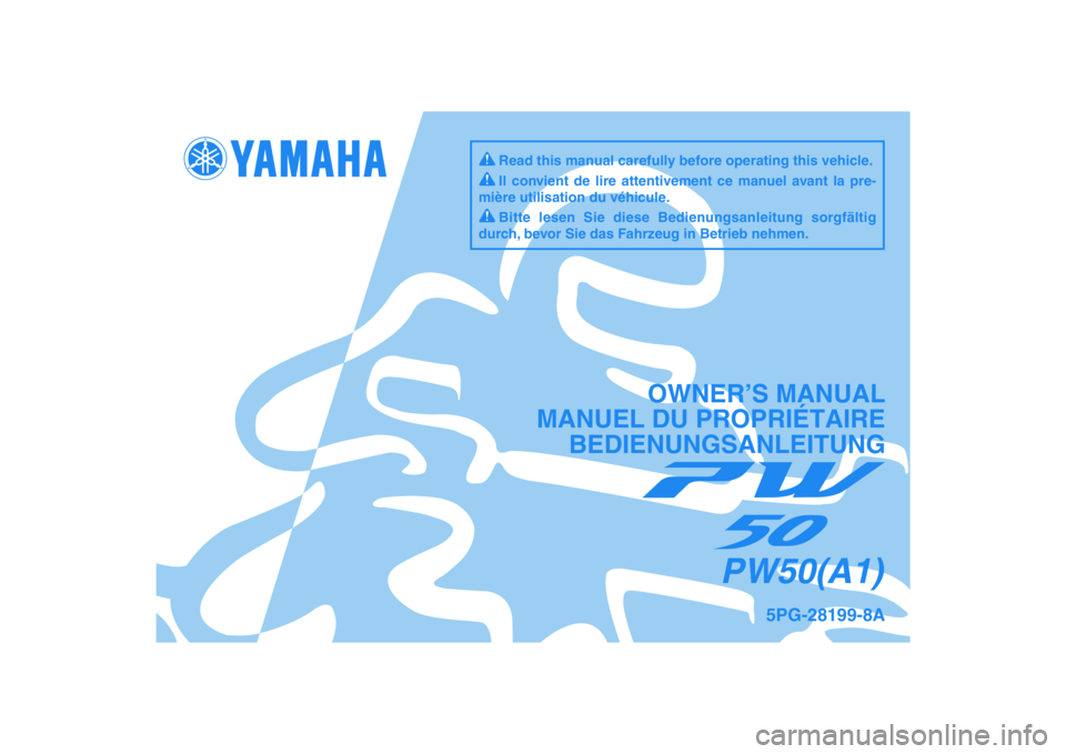 YAMAHA PW50 2011  Betriebsanleitungen (in German) DIC183
5PG-28199-8A
PW50(A1)
OWNER’S MANUAL
MANUEL DU PROPRIÉTAIRE
BEDIENUNGSANLEITUNG
Il convient de lire attentivement ce manuel avant la pre-
mière utilisation du véhicule.
Bitte lesen Sie die