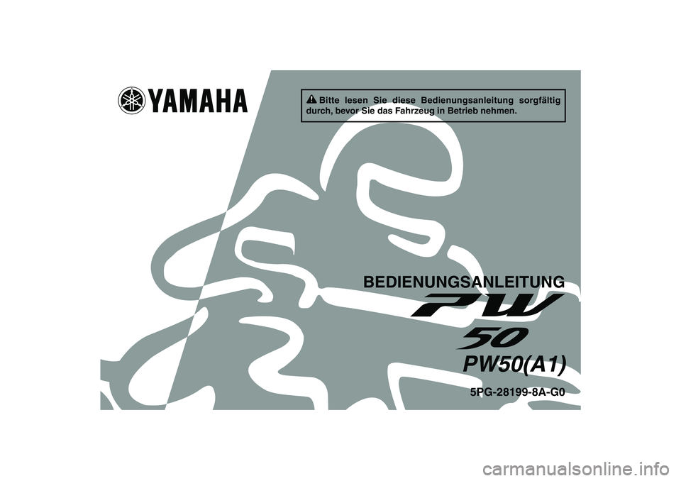 YAMAHA PW50 2011  Betriebsanleitungen (in German) Bitte lesen Sie diese Bedienungsanleitung sorgfältig 
durch, bevor Sie das Fahrzeug in Betrieb nehmen.
BEDIENUNGSANLEITUNG
PW50(A1)
5PG-28199-8A-G0
U5PG8AG0.book  Page 1  Thursday, April 8, 2010  9:4