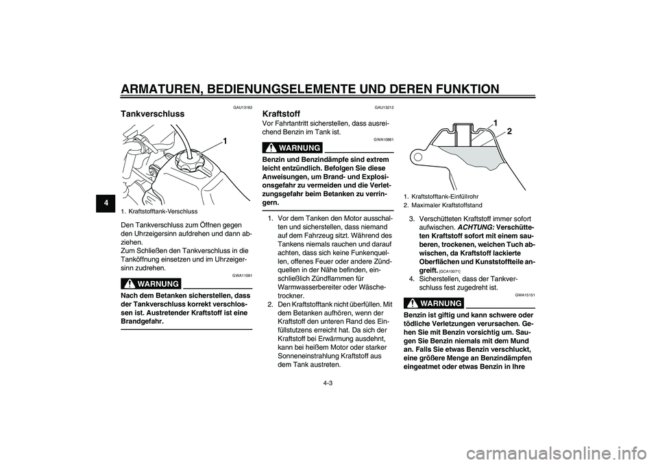 YAMAHA PW50 2011 Betriebsanleitungen (in German) ARMATUREN, BEDIENUNGSELEMENTE UND DEREN FUNKTION
4-3
4
GAU13182
Tankverschluss Den Tankverschluss zum Öffnen gegen
den Uhrzeigersinn aufdrehen und dann ab-
ziehen.
Zum Schließen den Tankverschluss YAMAHA PW50 2011 Betriebsanleitungen (in German) ARMATUREN, BEDIENUNGSELEMENTE UND DEREN FUNKTION
4-3
4
GAU13182
Tankverschluss Den Tankverschluss zum Öffnen gegen
den Uhrzeigersinn aufdrehen und dann ab-
ziehen.
Zum Schließen den Tankverschluss