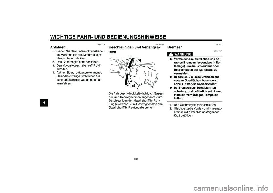 YAMAHA PW50 2011 Betriebsanleitungen (in German) WICHTIGE FAHR- UND BEDIENUNGSHINWEISE
6-2
6
GAU41002
Anfahren 1. Ziehen Sie den Hinterradbremshebel
an, während Sie das Motorrad vom
Hauptständer drücken.
2. Den Gasdrehgriff ganz schließen.
3. YAMAHA PW50 2011 Betriebsanleitungen (in German) WICHTIGE FAHR- UND BEDIENUNGSHINWEISE
6-2
6
GAU41002
Anfahren 1. Ziehen Sie den Hinterradbremshebel
an, während Sie das Motorrad vom
Hauptständer drücken.
2. Den Gasdrehgriff ganz schließen.
3.