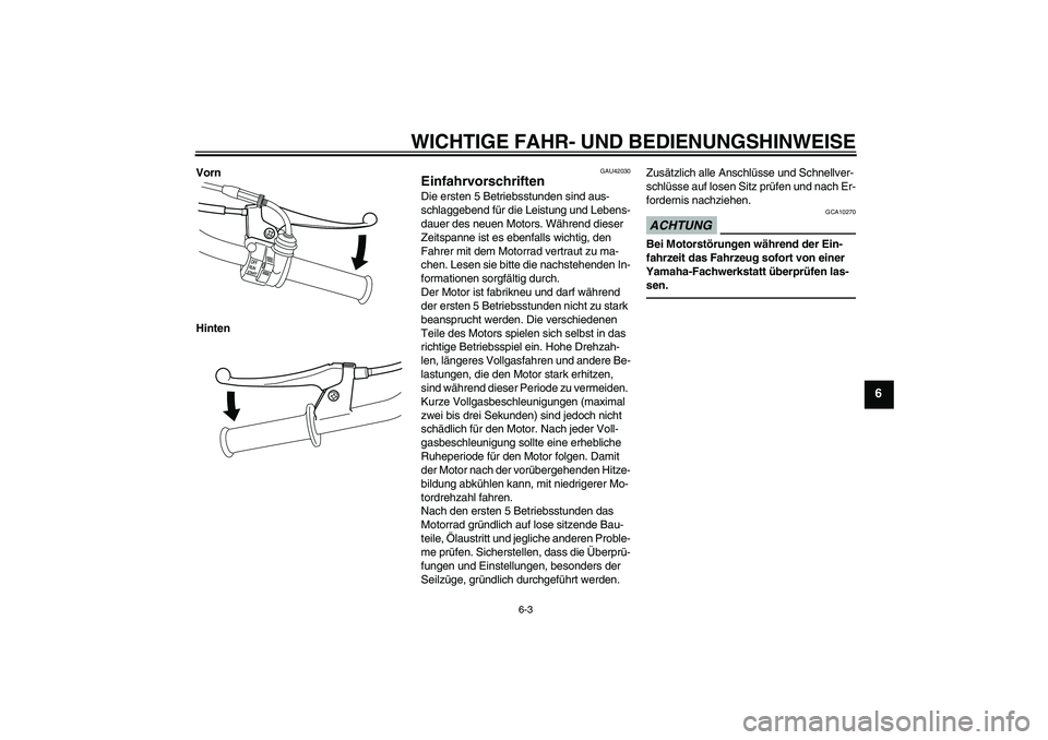 YAMAHA PW50 2011 Betriebsanleitungen (in German) WICHTIGE FAHR- UND BEDIENUNGSHINWEISE
6-3
6
Vorn
Hinten
GAU42030
Einfahrvorschriften Die ersten 5 Betriebsstunden sind aus-
schlaggebend für die Leistung und Lebens-
dauer des neuen Motors. Während YAMAHA PW50 2011 Betriebsanleitungen (in German) WICHTIGE FAHR- UND BEDIENUNGSHINWEISE
6-3
6
Vorn
Hinten
GAU42030
Einfahrvorschriften Die ersten 5 Betriebsstunden sind aus-
schlaggebend für die Leistung und Lebens-
dauer des neuen Motors. Während