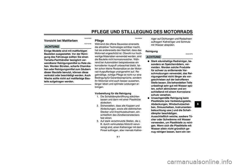 YAMAHA PW50 2011 Betriebsanleitungen (in German) PFLEGE UND STILLLEGUNG DES MOTORRADS
8-1
8
GAU37833
Vorsicht bei Mattfarben ACHTUNG
GCA15192
Einige Modelle sind mit mattfarbigen
Bauteilen ausgestattet. Vor der Reini-
gung des Fahrzeugs sollten Sie YAMAHA PW50 2011 Betriebsanleitungen (in German) PFLEGE UND STILLLEGUNG DES MOTORRADS
8-1
8
GAU37833
Vorsicht bei Mattfarben ACHTUNG
GCA15192
Einige Modelle sind mit mattfarbigen
Bauteilen ausgestattet. Vor der Reini-
gung des Fahrzeugs sollten Sie