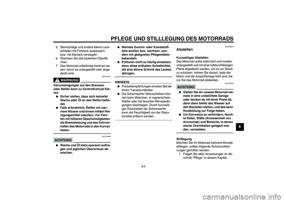 YAMAHA PW50 2011 Betriebsanleitungen (in German) PFLEGE UND STILLLEGUNG DES MOTORRADS
8-3
8
5. Steinschläge und andere kleine Lack-
schäden mit Farblack ausbessern
bzw. mit Klarlack versiegeln.
6. Wachsen Sie alle lackierten Oberflä-
chen.
7. Da YAMAHA PW50 2011 Betriebsanleitungen (in German) PFLEGE UND STILLLEGUNG DES MOTORRADS
8-3
8
5. Steinschläge und andere kleine Lack-
schäden mit Farblack ausbessern
bzw. mit Klarlack versiegeln.
6. Wachsen Sie alle lackierten Oberflä-
chen.
7. Da