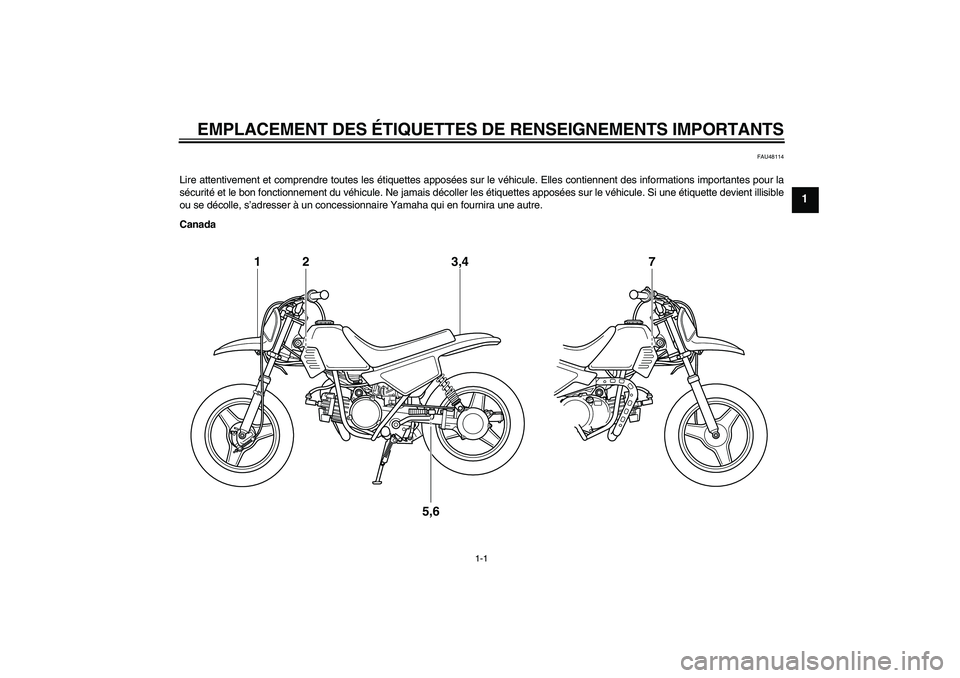 YAMAHA PW50 2011  Notices Demploi (in French) EMPLACEMENT DES ÉTIQUETTES DE RENSEIGNEMENTS IMPORTANTS
1-1
1
FAU48114
Lire attentivement et comprendre toutes les étiquettes apposées sur le véhicule. Elles contiennent des informations important