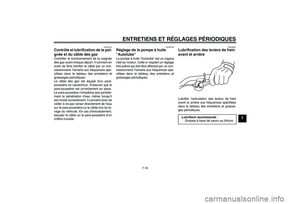 YAMAHA PW50 2011  Notices Demploi (in French) ENTRETIENS ET RÉGLAGES PÉRIODIQUES
7-16
7
FAU23113
Contrôle et lubrification de la poi-
gnée et du câble des gaz Contrôler le fonctionnement de la poignée
des gaz avant chaque départ. Il convi
