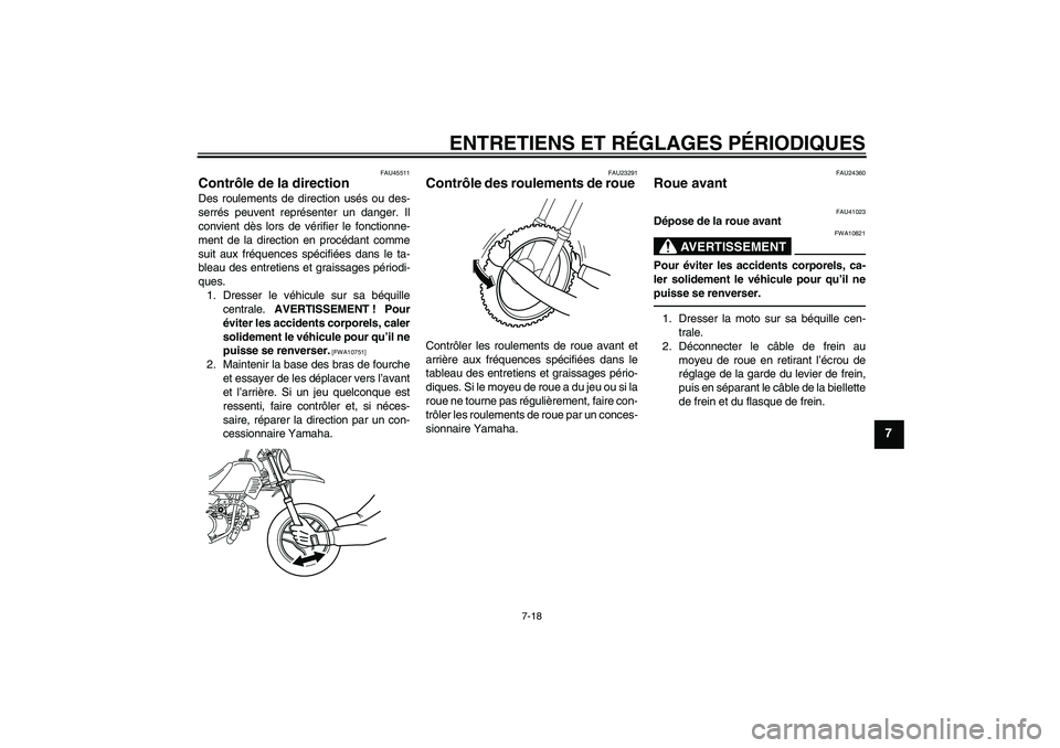 YAMAHA PW50 2011  Notices Demploi (in French) ENTRETIENS ET RÉGLAGES PÉRIODIQUES
7-18
7
FAU45511
Contrôle de la direction Des roulements de direction usés ou des-
serrés peuvent représenter un danger. Il
convient dès lors de vérifier le f