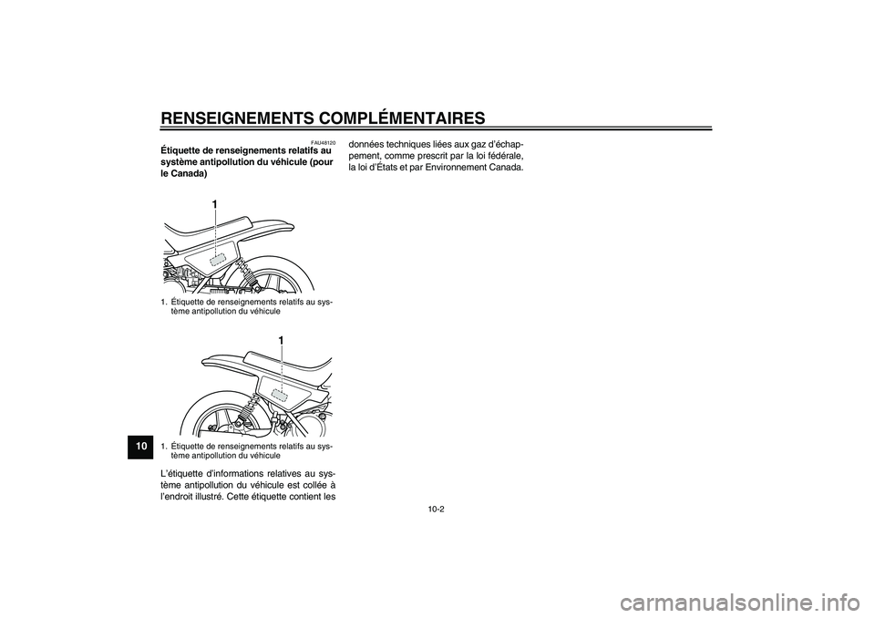 YAMAHA PW50 2011  Notices Demploi (in French) RENSEIGNEMENTS COMPLÉMENTAIRES
10-2
10
FAU48120
Étiquette de renseignements relatifs au 
système antipollution du véhicule (pour 
le Canada) 
L’étiquette d’informations relatives au sys-
tèm