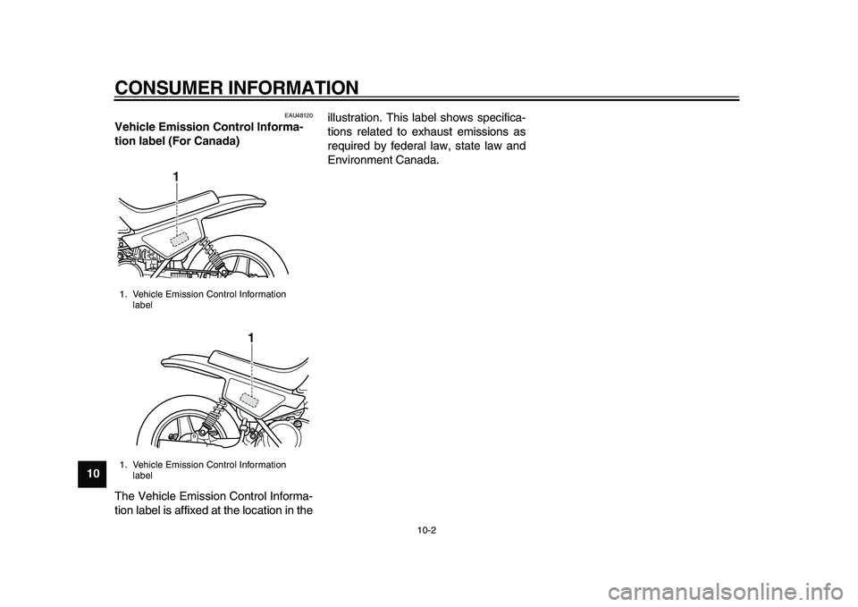 YAMAHA PW50 2010  Owners Manual  
CONSUMER INFORMATION 
10-2 
1
2
3
4
5
6
7
8
9
10
 
EAU48120 
Vehicle Emission Control Informa-
tion label (For Canada)  
The Vehicle Emission Control Informa-
tion label is affixed at the location i