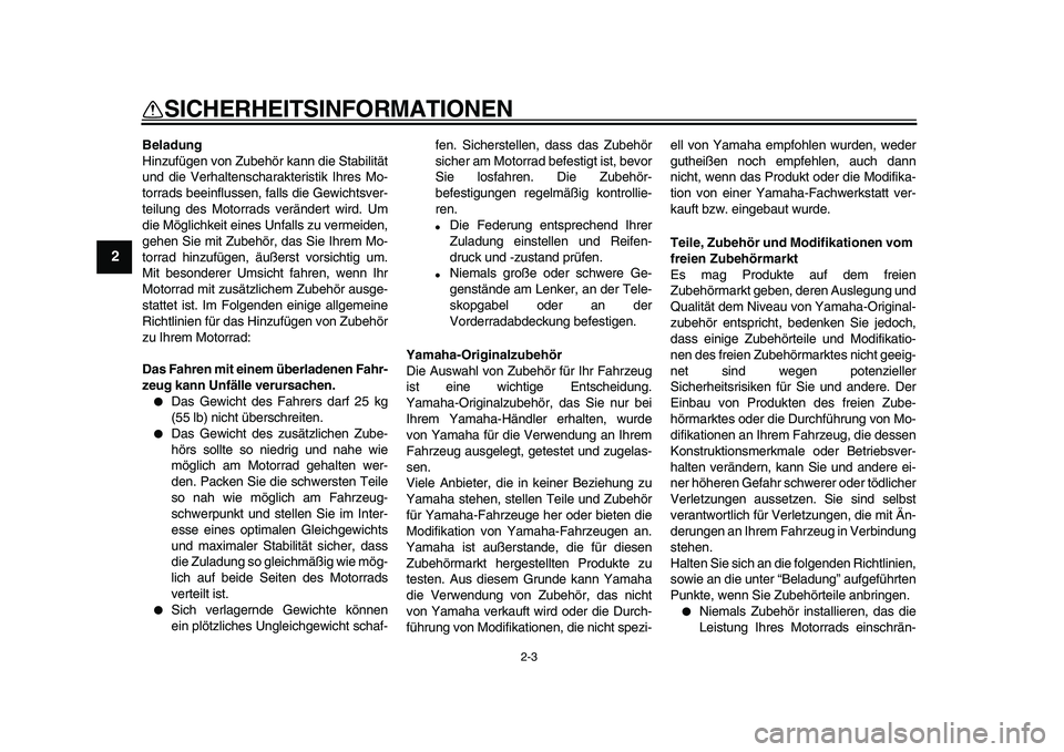 YAMAHA PW50 2010  Betriebsanleitungen (in German)  
2-3 
1
2
3
4
5
6
7
8
9
 
SICHERHEITSINFORMATIONEN 
Beladung 
Hinzufügen von Zubehör kann die Stabilität
und die Verhaltenscharakteristik Ihres Mo-
torrads beeinflussen, falls die Gewichtsver-
tei
