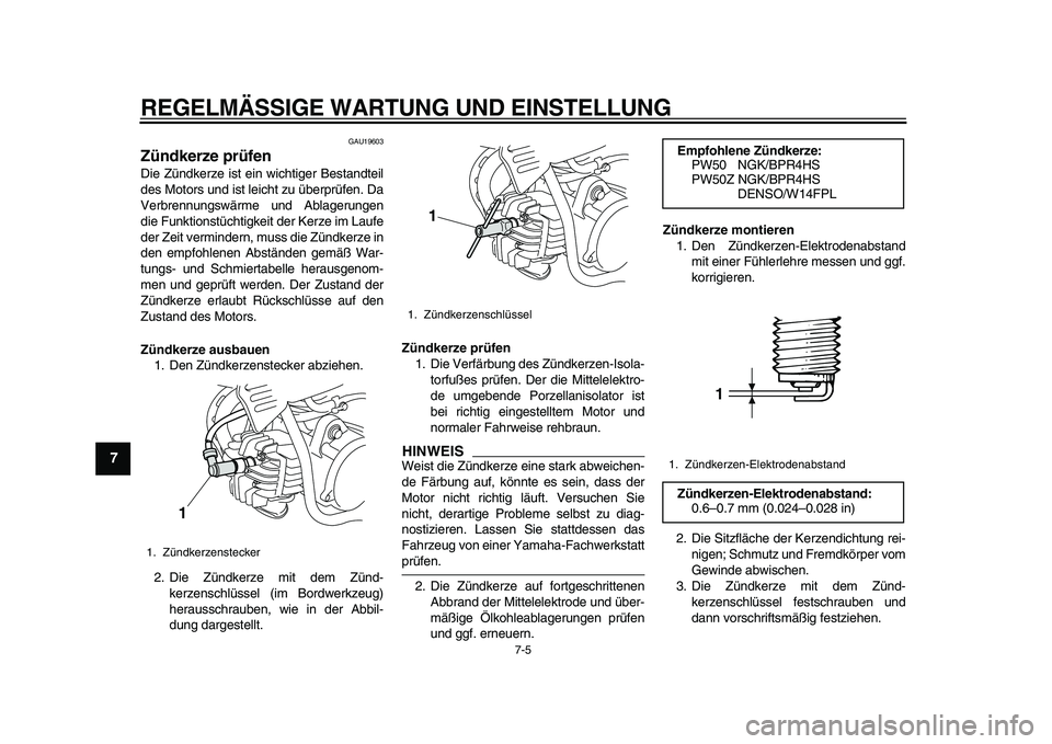 YAMAHA PW50 2010  Betriebsanleitungen (in German)  
REGELMÄSSIGE WARTUNG UND EINSTELLUNG 
7-5 
1
2
3
4
5
6
7
8
9
 
GAU19603 
Zündkerze prüfen  
Die Zündkerze ist ein wichtiger Bestandteil
des Motors und ist leicht zu überprüfen. Da
Verbrennungs