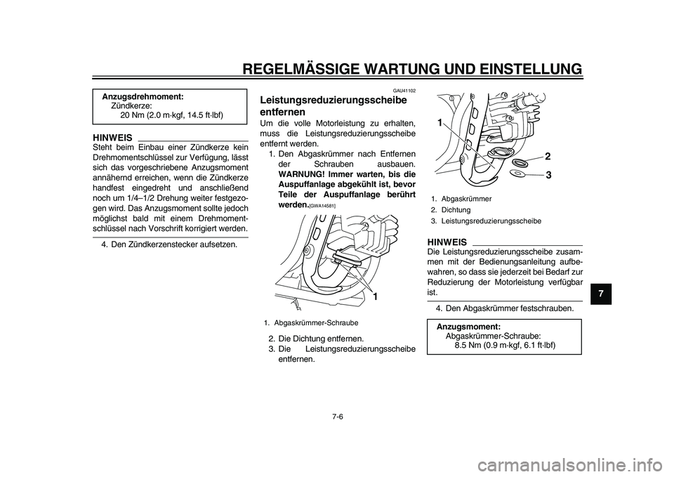 YAMAHA PW50 2010  Betriebsanleitungen (in German)  
REGELMÄSSIGE WARTUNG UND EINSTELLUNG 
7-6 
2
3
4
5
6
78
9
HINWEIS
 
Steht beim Einbau einer Zündkerze kein
Drehmomentschlüssel zur Verfügung, lässt
sich das vorgeschriebene Anzugsmoment
annähe
