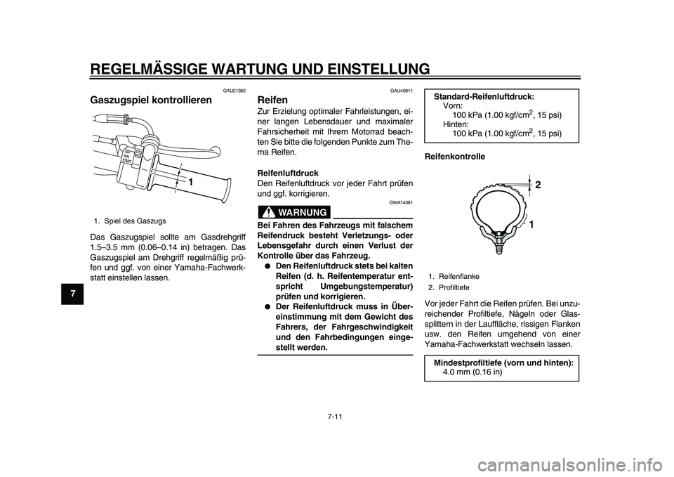 YAMAHA PW50 2010  Betriebsanleitungen (in German)  
REGELMÄSSIGE WARTUNG UND EINSTELLUNG 
7-11 
1
2
3
4
5
6
7
8
9
 
GAU21382 
Gaszugspiel kontrollieren  
Das Gaszugspiel sollte am Gasdrehgriff
1.5–3.5 mm (0.06–0.14 in) betragen. Das
Gaszugspiel 