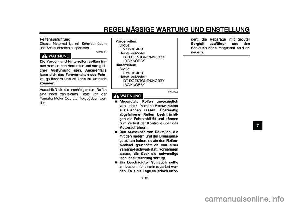 YAMAHA PW50 2010  Betriebsanleitungen (in German)  
REGELMÄSSIGE WARTUNG UND EINSTELLUNG 
7-12 
2
3
4
5
6
78
9
 
Reifenausführung 
Dieses Motorrad ist mit Scheibenrädern
und Schlauchreifen ausgerüstet.
WARNUNG
 
GWA10461 
Die Vorder- und Hinterre