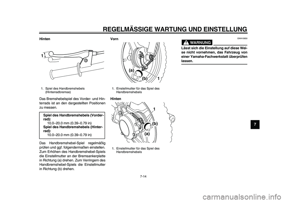 YAMAHA PW50 2010  Betriebsanleitungen (in German)  
REGELMÄSSIGE WARTUNG UND EINSTELLUNG 
7-14 
2
3
4
5
6
78
9
 
Hinten 
Das Bremshebelspiel des Vorder- und Hin-
terrads ist an den dargestellten Positionen
zu messen.
Das Handbremshebel-Spiel regelm