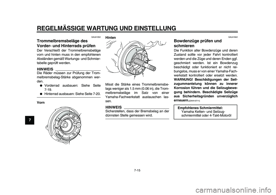 YAMAHA PW50 2010  Betriebsanleitungen (in German)  
REGELMÄSSIGE WARTUNG UND EINSTELLUNG 
7-15 
1
2
3
4
5
6
7
8
9
 
GAU41052 
Trommelbremsbeläge des 
Vorder- und Hinterrads prüfen  
Der Verschleiß der Trommelbremsbeläge
vorn und hinten muss in d