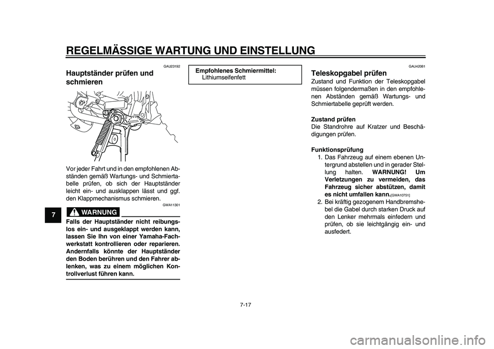 YAMAHA PW50 2010  Betriebsanleitungen (in German)  
REGELMÄSSIGE WARTUNG UND EINSTELLUNG 
7-17 
1
2
3
4
5
6
7
8
9
 
GAU23192 
Hauptständer prüfen und 
schmieren  
Vor jeder Fahrt und in den empfohlenen Ab-
ständen gemäß Wartungs- und Schmierta-
