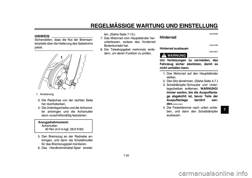 YAMAHA PW50 2010  Betriebsanleitungen (in German)  
REGELMÄSSIGE WARTUNG UND EINSTELLUNG 
7-20 
2
3
4
5
6
78
9
HINWEIS
 
Sicherstellen, dass die Nut der Bremsan-
kerplatte über die Halterung des Gabelrohrs 
passt.
3. Die Radachse von der rechten Se