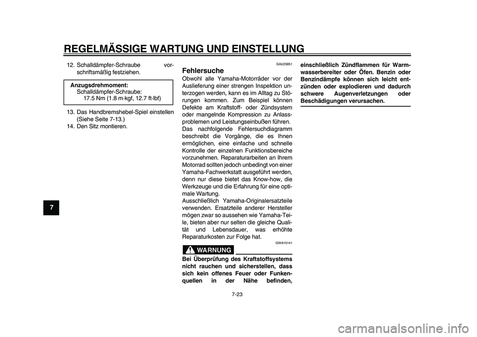 YAMAHA PW50 2010  Betriebsanleitungen (in German)  
REGELMÄSSIGE WARTUNG UND EINSTELLUNG 
7-23 
1
2
3
4
5
6
7
8
9
 
12. Schalldämpfer-Schraube vor-
schriftsmäßig festziehen.
13. Das Handbremshebel-Spiel einstellen
(Siehe Seite 7-13.)
14. Den Sitz