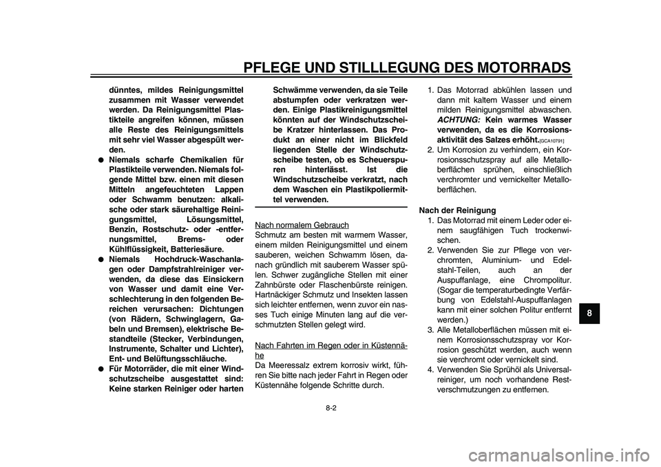 YAMAHA PW50 2010  Betriebsanleitungen (in German)  
PFLEGE UND STILLLEGUNG DES MOTORRADS 
8-2 
2
3
4
5
6
7
89
 
dünntes, mildes Reinigungsmittel
zusammen mit Wasser verwendet
werden. Da Reinigungsmittel Plas-
tikteile angreifen können, müssen
alle