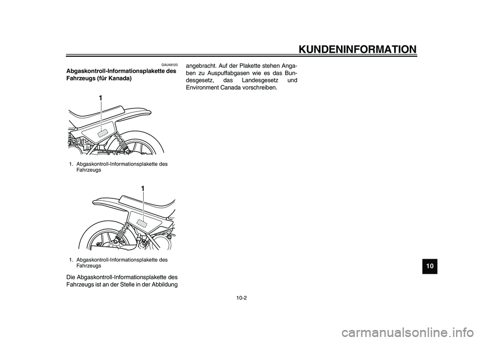 YAMAHA PW50 2010  Betriebsanleitungen (in German)  
KUNDENINFORMATION 
10-2 
2
3
4
5
6
7
8
9
10
 
GAU48120 
Abgaskontroll-Informationsplakette des 
Fahrzeugs (für Kanada)  
Die Abgaskontroll-Informationsplakette des
Fahrzeugs ist an der Stelle in de