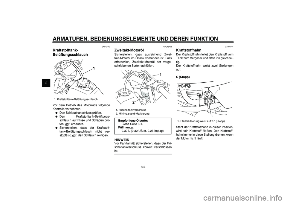 YAMAHA PW50 2009 Betriebsanleitungen (in German)
ARMATUREN, BEDIENUNGSELEMENTE UND DEREN FUNKTION
3-5
1
2
3
4
5
6
7
8
9
GAU13412
Kraftstofftank-
Belüftungsschlauch
Vor dem Betrieb des Motorrads folgende
Kontrolle vornehmen:
Den Schlauc YAMAHA PW50 2009 Betriebsanleitungen (in German)
ARMATUREN, BEDIENUNGSELEMENTE UND DEREN FUNKTION
3-5
1
2
3
4
5
6
7
8
9
GAU13412
Kraftstofftank-
Belüftungsschlauch
Vor dem Betrieb des Motorrads folgende
Kontrolle vornehmen:
Den Schlauc