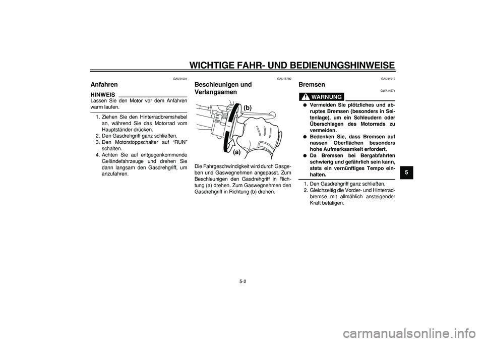 YAMAHA PW50 2009 Betriebsanleitungen (in German)
WICHTIGE FAHR- UND BEDIENUNGSHINWEISE
5-2
2
3
4
56
7
8
9
GAU41001
Anfahren
HINWEIS
Lassen Sie den Motor vor dem Anfahren
warm laufen.
1. Ziehen Sie den Hinterradbremshebel
an, während Sie YAMAHA PW50 2009 Betriebsanleitungen (in German)
WICHTIGE FAHR- UND BEDIENUNGSHINWEISE
5-2
2
3
4
56
7
8
9
GAU41001
Anfahren
HINWEIS
Lassen Sie den Motor vor dem Anfahren
warm laufen.
1. Ziehen Sie den Hinterradbremshebel
an, während Sie