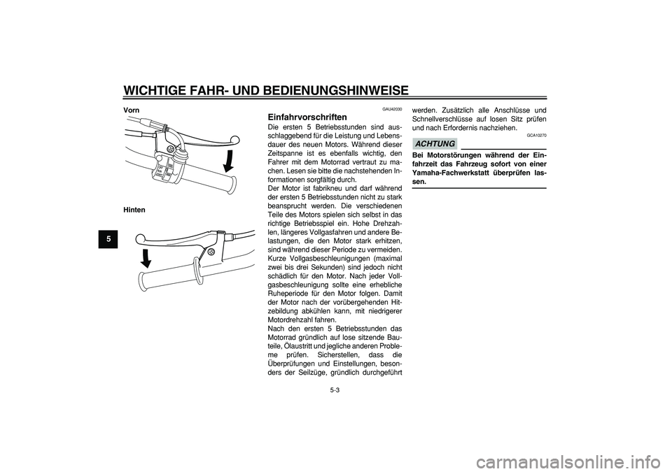 YAMAHA PW50 2009 Betriebsanleitungen (in German)
WICHTIGE FAHR- UND BEDIENUNGSHINWEISE
5-3
1
2
3
4
5
6
7
8
9
Vorn
Hinten
GAU42030
Einfahrvorschriften
Die ersten 5 Betriebsstunden sind aus-
schlaggebend für die Leistung und Lebens-
dauer d YAMAHA PW50 2009 Betriebsanleitungen (in German)
WICHTIGE FAHR- UND BEDIENUNGSHINWEISE
5-3
1
2
3
4
5
6
7
8
9
Vorn
Hinten
GAU42030
Einfahrvorschriften
Die ersten 5 Betriebsstunden sind aus-
schlaggebend für die Leistung und Lebens-
dauer d
