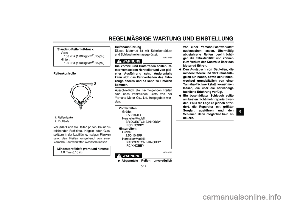 YAMAHA PW50 2009 Betriebsanleitungen (in German)
REGELMÄSSIGE WARTUNG UND EINSTELLUNG
6-12
2
3
4
5
67
8
9
Reifenkontrolle
Vor jeder Fahrt die Reifen prüfen. Bei unzu-
reichender Profiltiefe, Nägeln oder Glas-
splittern in der Lauffläche, YAMAHA PW50 2009 Betriebsanleitungen (in German)
REGELMÄSSIGE WARTUNG UND EINSTELLUNG
6-12
2
3
4
5
67
8
9
Reifenkontrolle
Vor jeder Fahrt die Reifen prüfen. Bei unzu-
reichender Profiltiefe, Nägeln oder Glas-
splittern in der Lauffläche,