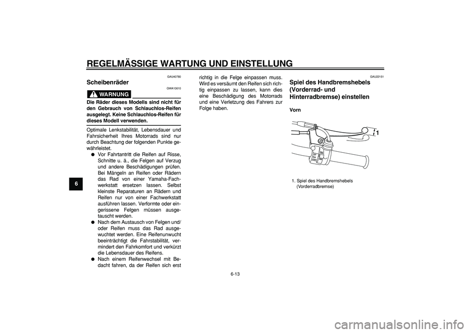YAMAHA PW50 2009 Betriebsanleitungen (in German)
REGELMÄSSIGE WARTUNG UND EINSTELLUNG
6-13
1
2
3
4
5
6
7
8
9
GAU40780
Scheibenräder
WARNUNG
GWA10610
Die Räder dieses Modells sind nicht für
den Gebrauch von Schlauchlos-Reifen
ausgelegt YAMAHA PW50 2009 Betriebsanleitungen (in German)
REGELMÄSSIGE WARTUNG UND EINSTELLUNG
6-13
1
2
3
4
5
6
7
8
9
GAU40780
Scheibenräder
WARNUNG
GWA10610
Die Räder dieses Modells sind nicht für
den Gebrauch von Schlauchlos-Reifen
ausgelegt