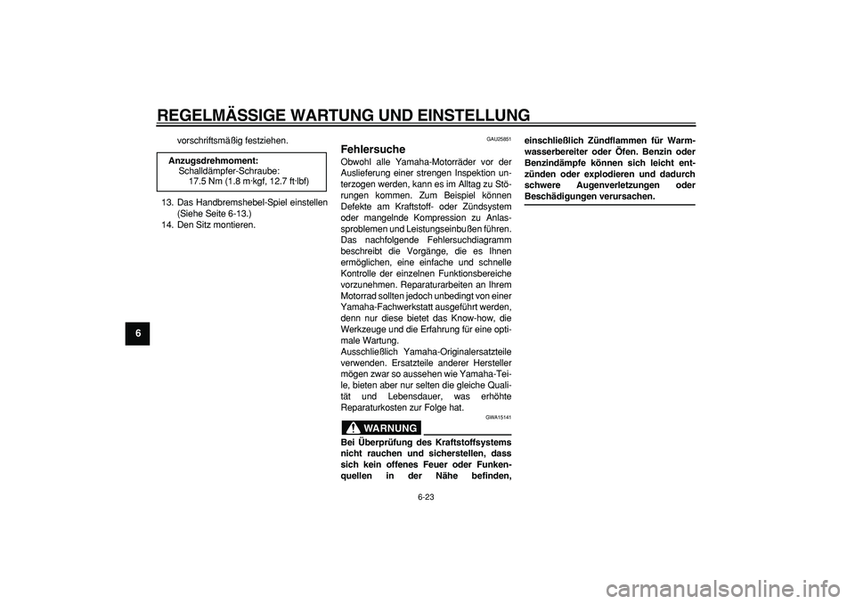YAMAHA PW50 2009 Betriebsanleitungen (in German)
REGELMÄSSIGE WARTUNG UND EINSTELLUNG
6-23
1
2
3
4
5
6
7
8
9
vorschriftsmäßig festziehen.
13. Das Handbremshebel-Spiel einstellen
(Siehe Seite 6-13.)
14. Den Sitz montieren.
GAU25851
Fehlers YAMAHA PW50 2009 Betriebsanleitungen (in German)
REGELMÄSSIGE WARTUNG UND EINSTELLUNG
6-23
1
2
3
4
5
6
7
8
9
vorschriftsmäßig festziehen.
13. Das Handbremshebel-Spiel einstellen
(Siehe Seite 6-13.)
14. Den Sitz montieren.
GAU25851
Fehlers