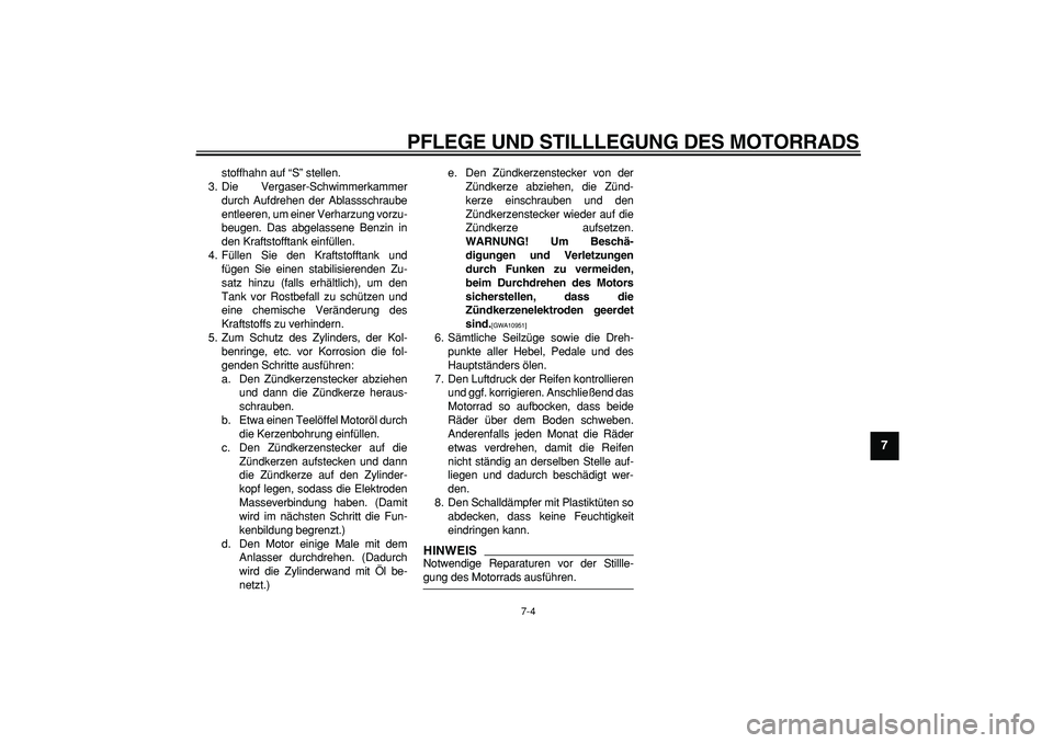 YAMAHA PW50 2009 Betriebsanleitungen (in German)
PFLEGE UND STILLLEGUNG DES MOTORRADS
7-4
2
3
4
5
6
78
9
stoffhahn auf “S” stellen.
3. Die Vergaser-Schwimmerkammer
durch Aufdrehen der Ablassschraube
entleeren, um einer Verharzung vorzu-
be YAMAHA PW50 2009 Betriebsanleitungen (in German)
PFLEGE UND STILLLEGUNG DES MOTORRADS
7-4
2
3
4
5
6
78
9
stoffhahn auf “S” stellen.
3. Die Vergaser-Schwimmerkammer
durch Aufdrehen der Ablassschraube
entleeren, um einer Verharzung vorzu-
be