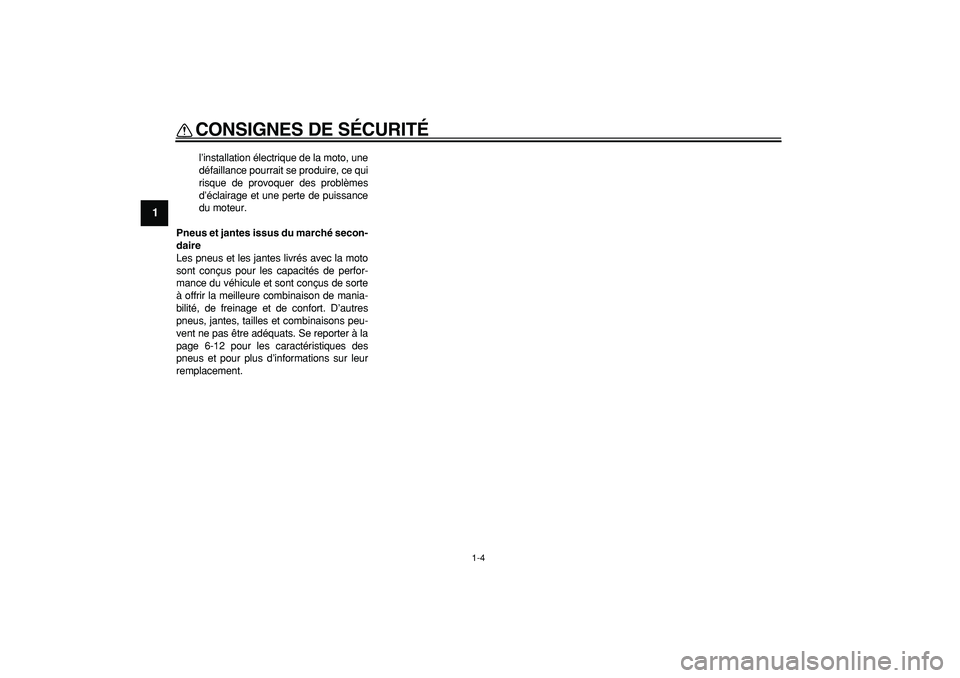 YAMAHA PW50 2009  Notices Demploi (in French)  
CONSIGNES DE SÉCURITÉ 
1-4 
1 
l’installation électrique de la moto, une
défaillance pourrait se produire, ce qui
risque de provoquer des problèmes
d’éclairage et une perte de puissance
du