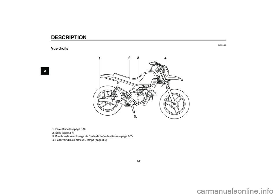 YAMAHA PW50 2009  Notices Demploi (in French)  
DESCRIPTION 
2-2 
1
2
3
4
5
6
7
8
9
 
FAU10420 
Vue droite
3
12
4
 
1.  Pare-étincelles (page 6-9)
2.  Selle (page 3-7)
3.  Bouchon de remplissage de l’huile de boîte de vitesses (page 6-7)
4.  