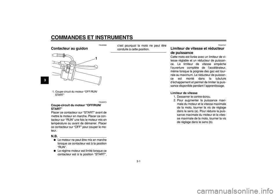 YAMAHA PW50 2009  Notices Demploi (in French)  
3-1 
1
2
3
4
5
6
7
8
9
 
COMMANDES ET INSTRUMENTS 
FAU40660 
Contacteur au guidon  
FAU40674 
Coupe-circuit du moteur “OFF/RUN/
START”  
Placer ce contacteur sur “START” avant de
mettre le m