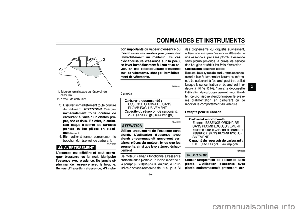 YAMAHA PW50 2009  Notices Demploi (in French)  
COMMANDES ET INSTRUMENTS 
3-4 
2
34
5
6
7
8
9
 
3. Essuyer immédiatement toute coulure
de carburant.  
ATTENTION: 
 Essuyer
immédiatement toute coulure de
carburant à l’aide d’un chiffon pro-