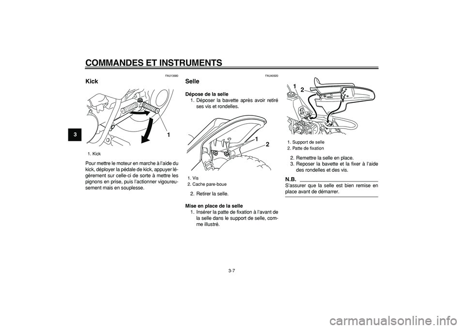 YAMAHA PW50 2009  Notices Demploi (in French)  
COMMANDES ET INSTRUMENTS 
3-7 
1
2
3
4
5
6
7
8
9
 
FAU13680 
Kick  
Pour mettre le moteur en marche à l’aide du
kick, déployer la pédale de kick, appuyer lé-
gèrement sur celle-ci de sorte à