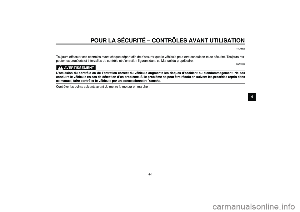 YAMAHA PW50 2009  Notices Demploi (in French)  
4-1 
2
3
45
6
7
8
9
 
POUR LA SÉCURITÉ – CONTRÔLES AVANT UTILISATION 
FAU15595 
Toujours effectuer ces contrôles avant chaque départ afin de s’assurer que le véhicule peut être conduit en