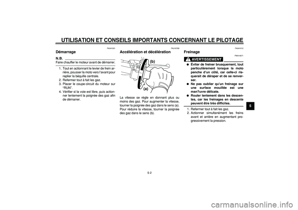 YAMAHA PW50 2009  Notices Demploi (in French)  
UTILISATION ET CONSEILS IMPORTANTS CONCERNANT LE PILOTAGE
 
5-2 
2
3
4
56
7
8
9
 
FAU41001 
Démarrage 
N.B.
 
Faire chauffer le moteur avant de démarrer.
1. Tout en actionnant le levier de frein a