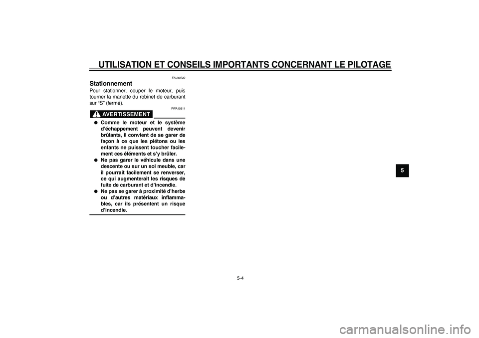 YAMAHA PW50 2009  Notices Demploi (in French)  
UTILISATION ET CONSEILS IMPORTANTS CONCERNANT LE PILOTAGE
 
5-4 
2
3
4
56
7
8
9
 
FAU40722 
Stationnement  
Pour stationner, couper le moteur, puis
tourner la manette du robinet de carburant
sur “