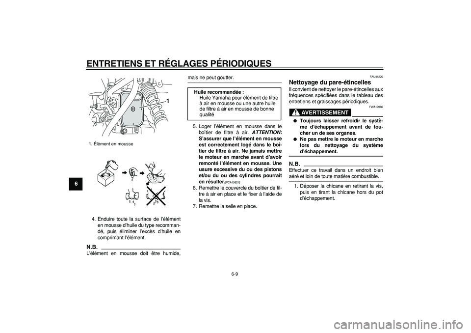 YAMAHA PW50 2009  Notices Demploi (in French)  
ENTRETIENS ET RÉGLAGES PÉRIODIQUES 
6-9 
1
2
3
4
5
6
7
8
9
 
4. Enduire toute la surface de l’élément
en mousse d’huile du type recomman-
dé, puis éliminer l’excès d’huile en
comprima