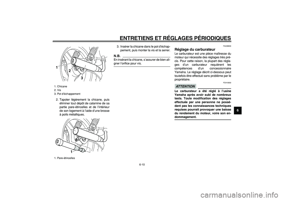 YAMAHA PW50 2009 Notices Demploi (in French)
ENTRETIENS ET RÉGLAGES PÉRIODIQUES
6-10
2
3
4
5
67
8
9
2. Tapoter légèrement la chicane, puis
éliminer tout dépôt de calamine de sa
partie pare-étincelles et de l’intérieur
de son log YAMAHA PW50 2009 Notices Demploi (in French)
ENTRETIENS ET RÉGLAGES PÉRIODIQUES
6-10
2
3
4
5
67
8
9
2. Tapoter légèrement la chicane, puis
éliminer tout dépôt de calamine de sa
partie pare-étincelles et de l’intérieur
de son log