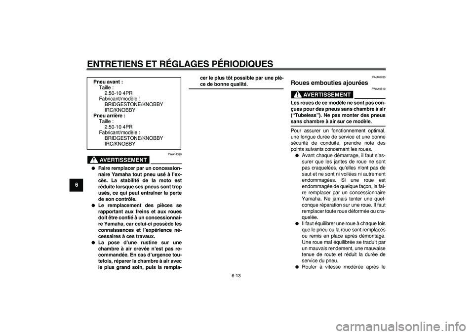 YAMAHA PW50 2009 Notices Demploi (in French)
ENTRETIENS ET RÉGLAGES PÉRIODIQUES
6-13
1
2
3
4
5
6
7
8
9
AVERTISSEMENT
FWA14390
Faire remplacer par un concession-
naire Yamaha tout pneu usé à l’ex-
cès. La stabilité de la moto es YAMAHA PW50 2009 Notices Demploi (in French)
ENTRETIENS ET RÉGLAGES PÉRIODIQUES
6-13
1
2
3
4
5
6
7
8
9
AVERTISSEMENT
FWA14390
Faire remplacer par un concession-
naire Yamaha tout pneu usé à l’ex-
cès. La stabilité de la moto es