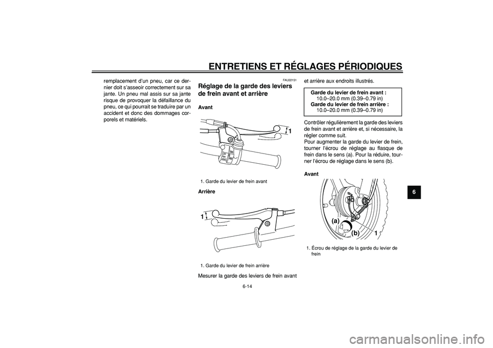 YAMAHA PW50 2009  Notices Demploi (in French)  
ENTRETIENS ET RÉGLAGES PÉRIODIQUES 
6-14 
2
3
4
5
67
8
9
 
remplacement d’un pneu, car ce der-
nier doit s’asseoir correctement sur sa
jante. Un pneu mal assis sur sa jante
risque de provoquer