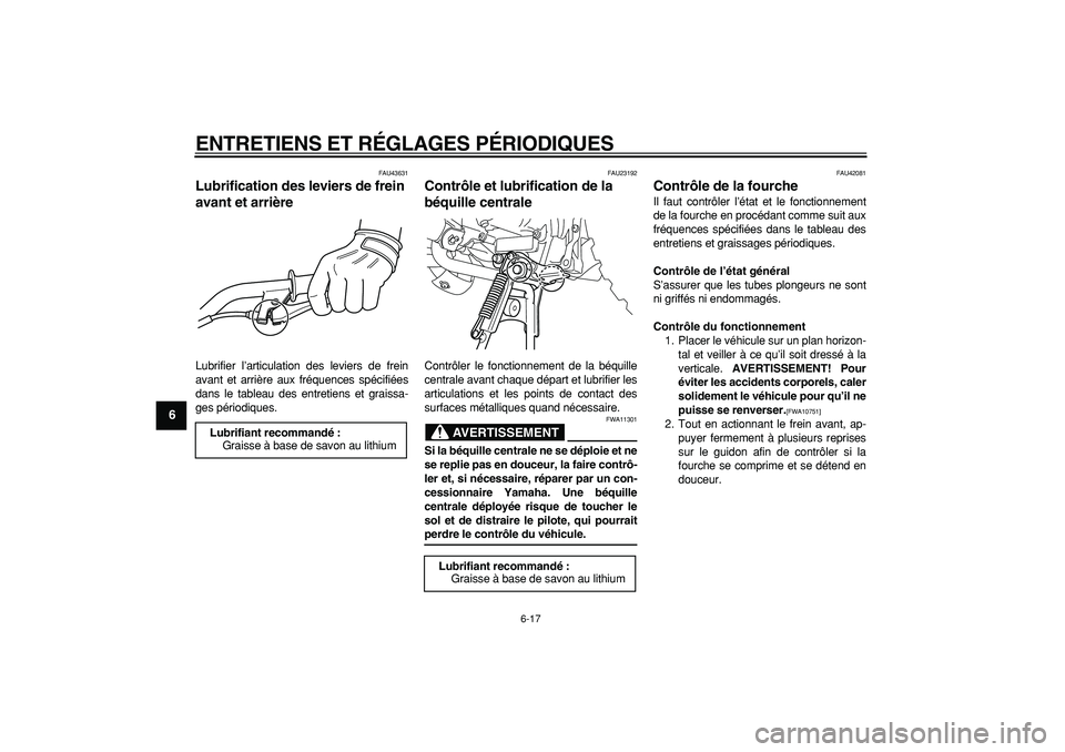 YAMAHA PW50 2009  Notices Demploi (in French)  
ENTRETIENS ET RÉGLAGES PÉRIODIQUES 
6-17 
1
2
3
4
5
6
7
8
9
 
FAU43631 
Lubrification des leviers de frein 
avant et arrière  
Lubrifier l’articulation des leviers de frein
avant et arrière au