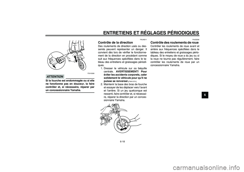 YAMAHA PW50 2009  Notices Demploi (in French)  
ENTRETIENS ET RÉGLAGES PÉRIODIQUES 
6-18 
2
3
4
5
67
8
9
ATTENTION
 
 FCA10590 
Si la fourche est endommagée ou si elle
ne fonctionne pas en douceur, la faire
contrôler et, si nécessaire, répa