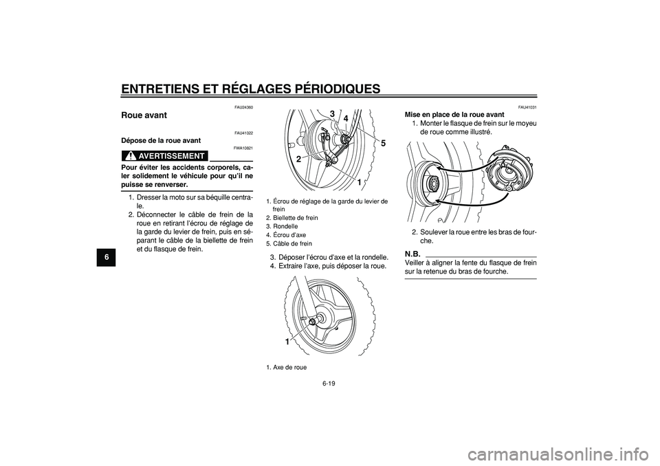 YAMAHA PW50 2009  Notices Demploi (in French)  
ENTRETIENS ET RÉGLAGES PÉRIODIQUES 
6-19 
1
2
3
4
5
6
7
8
9
 
FAU24360 
Roue avant  
FAU41022 
Dépose de la roue avant
AVERTISSEMENT
 
FWA10821 
Pour éviter les accidents corporels, ca-
ler soli